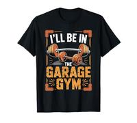 I'll Be in the Garage Gym Home Gym Lifter Workout T-Shirt