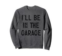 I'll Be In The Garage Hobby Workshop Sweatshirt