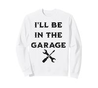I'll Be In The Garage Mechanic Builder Workshop Sweatshirt