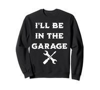 I'll Be In The Garage Mechanic Builder Workshop Sweatshirt
