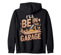Ill Be In The Garage Woodworking Dad Zip Hoodie
