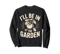 I'll Be in the Garden Gardener Green Thumb Sweatshirt