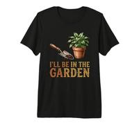 I'll Be in The Garden Gardening Funny Backyard Premium T-Shirt