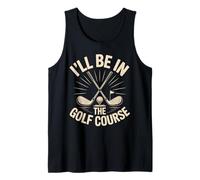 I'll Be in the Golf Course Golfer Tank Top