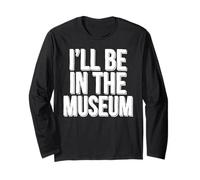 Ill Be in The Museum Long Sleeve T-Shirt