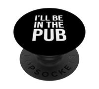 I'll Be In The Pub - Funny Joke For People Who Love To Drink PopSockets Adhesive PopGrip