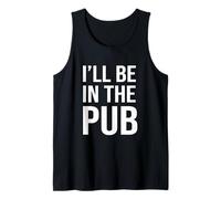 I'll Be In The Pub - Funny Joke For People Who Love To Drink Tank Top