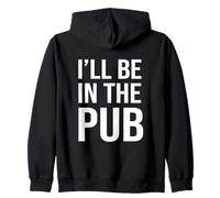 I'll Be In The Pub - Funny Joke For People Who Love To Drink Zip Hoodie