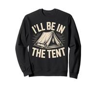 I'll Be in the Tent Tent Camper Nature Sweatshirt