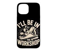 I'll Be in the Workshop Maker Workshop Builder Case for iPhone 15