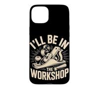 I'll Be in the Workshop Maker Workshop Builder Case for iPhone 15 Plus