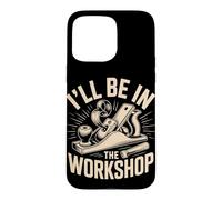 I'll Be in the Workshop Maker Workshop Builder Case for iPhone 15 Pro Max
