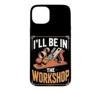I'll Be in the Workshop Woodworking Workshop Maker Case for iPhone 15 Plus