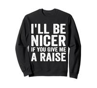 I'll Be Nicer If You Give Me A Raise Office Humor Sweatshirt