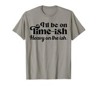 I'll Be On Time-ish Heavy On The Ish Funny Saying Women T-Shirt