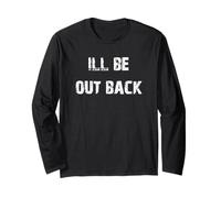 I'll Be Out Back Long Sleeve T-Shirt