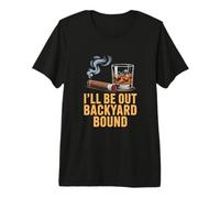 I'll BE Out Backyard Bound Cigar Whiskey Lounge Premium T-Shirt