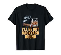 I'll BE Out Backyard Bound Cigar Whiskey Lounge T-Shirt
