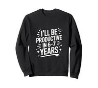 I'll Be Productive In 6-7 Years Humor Quote Sweatshirt