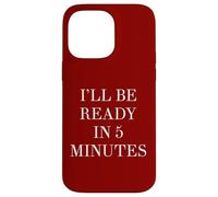 I'll Be Ready in 5 Minutes Funny White Lie Party Always Late Case for iPhone 14 Pro Max