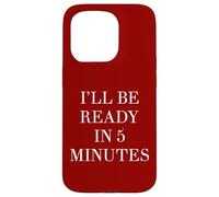 I'll Be Ready in 5 Minutes Funny White Lie Party Always Late Case for iPhone 15 Pro