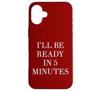I'll Be Ready in 5 Minutes Funny White Lie Party Always Late Case for iPhone 16 Plus