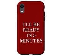 I'll Be Ready in 5 Minutes Funny White Lie Party Always Late Case for iPhone XR