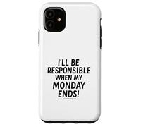 I'll be responsible when my Monday ends Case for iPhone 11