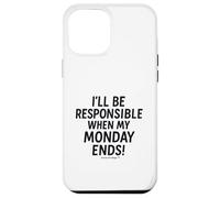 I'll be responsible when my Monday ends Case for iPhone 12 Pro Max