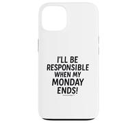 I'll be responsible when my Monday ends Case for iPhone 13