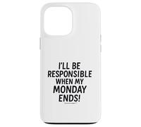 I'll be responsible when my Monday ends Case for iPhone 13 Pro Max