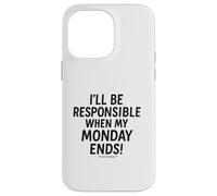 I'll be responsible when my Monday ends Case for iPhone 14 Pro Max