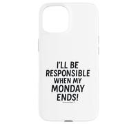 I'll be responsible when my Monday ends Case for iPhone 15