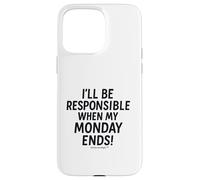 I'll be responsible when my Monday ends Case for iPhone 15 Pro Max