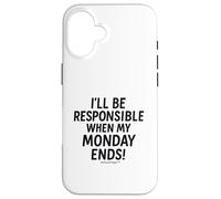 I'll be responsible when my Monday ends Case for iPhone 16