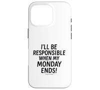 I'll be responsible when my Monday ends Case for iPhone 16 Pro
