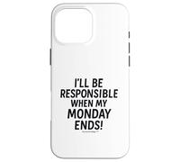 I'll be responsible when my Monday ends Case for iPhone 16 Pro Max