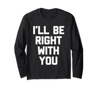 I'll Be Right with You -Fun Saying Sarcastic Office Job Work Long Sleeve T-Shirt