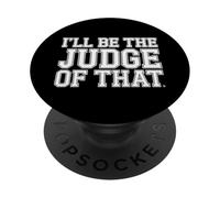 I'll Be The Judge Of That Law Humor Courtroom - PopSockets Adhesive PopGrip