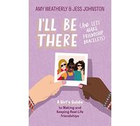 I'll Be There (And Let's Make Friendship Bracelets): A Girl's Guide to Making and Keeping Real-Life Friendships