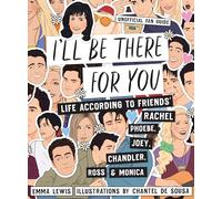 I'll be There for You: Life - according to Friends' Rachel, Phoebe, Joey, Chandler, Ross & Monica