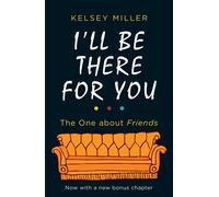 I'll Be There For You: The Ultimate Book for Friends Fans Everywhere by Kelsey M