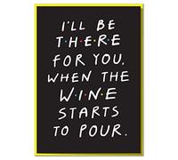 I'll Be There for You, When The Wine Starts to Pour. Funny Birthday Card for Friends