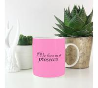 I'll Be There In A Prosecco Mug
