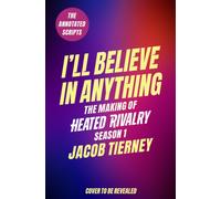 I'll Believe in Anything : The Making of Heated Rivalry Season 1 (The Annotated Scripts)