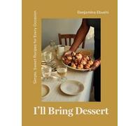 I'll Bring Dessert: Simple, Sweet Recipes for Ever