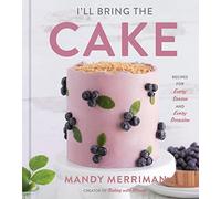 I'll Bring The Cake: Recipes for Every Season and Every Occasion