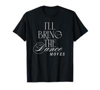 I'll Bring The Dance Moves Funny Girls Night Party Drinking T-Shirt