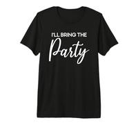 I'll Bring The Party, Bachelorette Party, Birthday Premium T-Shirt