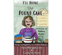 I'll Bring the Pound Cake: Recipes & Reflections on a Southern Delicacy